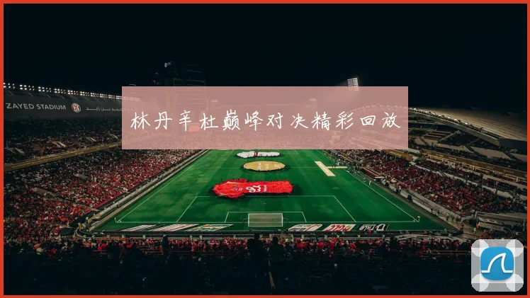 林丹辛杜巅峰对决精彩回放