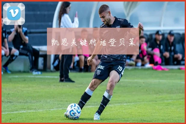 凯恩关键对话登贝莱