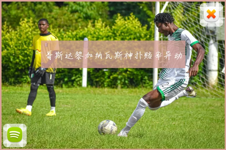 哥斯达黎加纳瓦斯神扑赔率异动