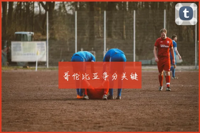 哥伦比亚争分关键