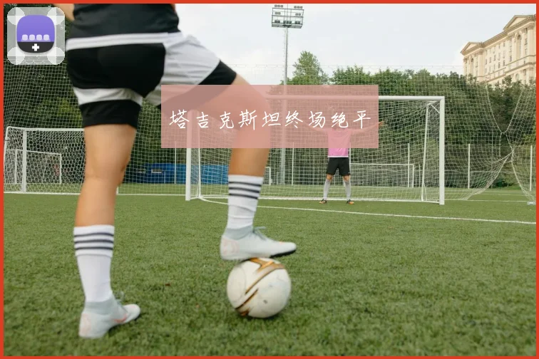 塔吉克斯坦终场绝平