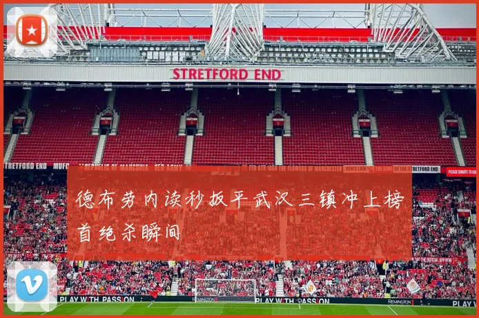 德布劳内读秒扳平武汉三镇冲上榜首绝杀瞬间