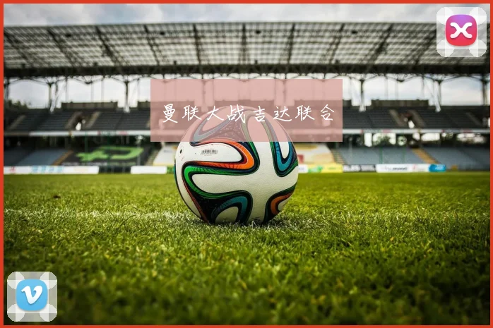 曼联大战吉达联合