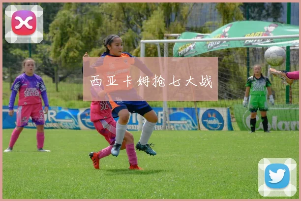 西亚卡姆抢七大战
