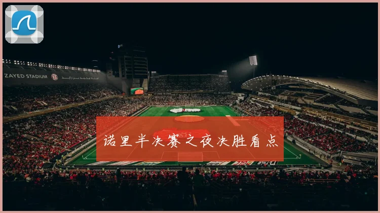 诺里半决赛之夜决胜看点