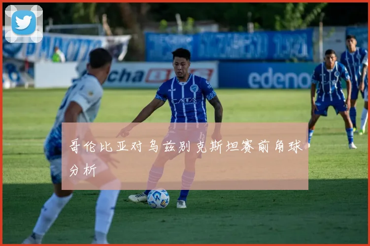 哥伦比亚对乌兹别克斯坦赛前角球分析