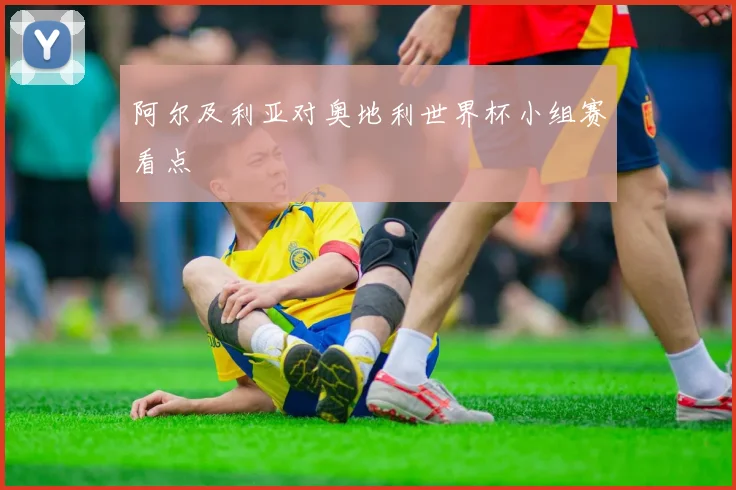 阿尔及利亚对奥地利世界杯小组赛看点