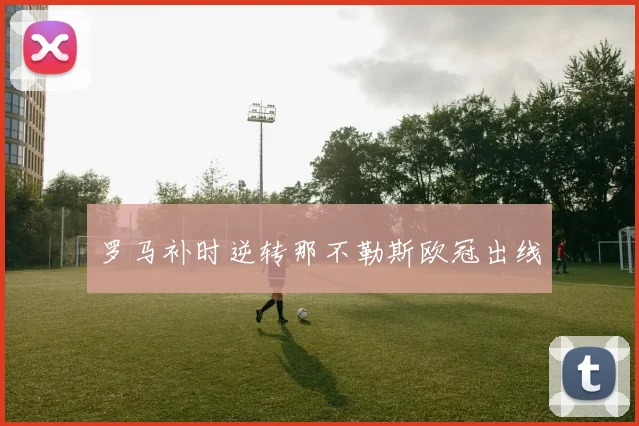 罗马补时逆转那不勒斯欧冠出线