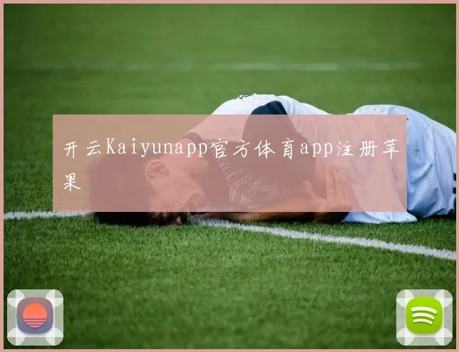 开云Kaiyunapp官方体育app注册苹果